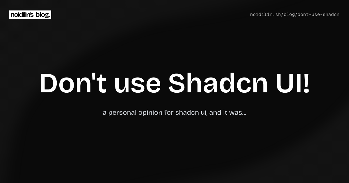 Don't use Shadcn UI!